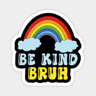 be kind bruh Magnet