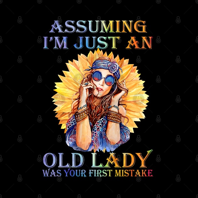 Assuming I'm Just An Old Lady Was Your First Mistake Hippie Girl Sunflower by Raul Caldwell