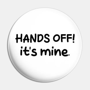 hands off it's mine Pin
