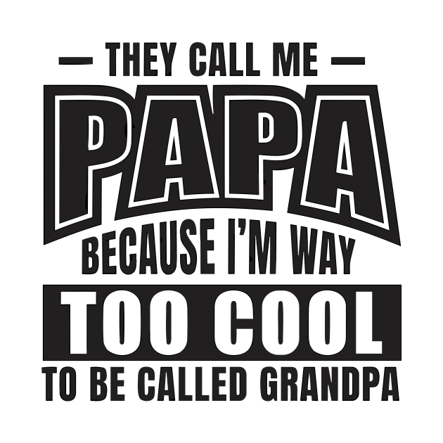 They Call Me PAPA Because I'm way Too Cool To Be Called Grandpa by styleandlife