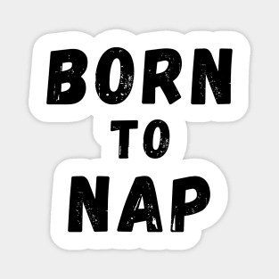 Born To Nap. Perfect For the Sleepy Heads and Nap Lovers. Magnet