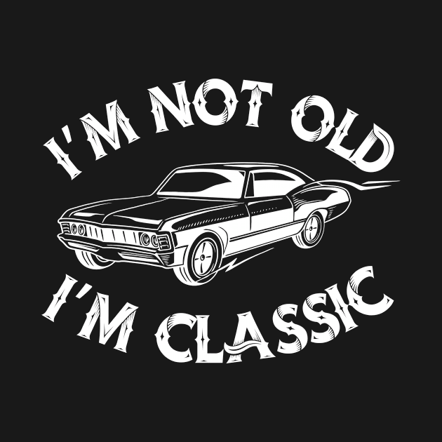 I'm Not Old I'm Classic Funny Car Graphic T shirt by PrintVibes