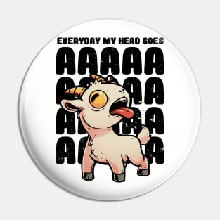 Everyday My Head Goes AAAA - Funny Goat Meme Gift Pin