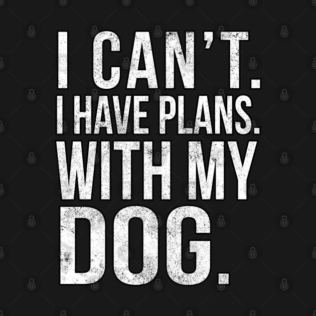 I Cant , I Have Plans , with my Dog. by PGP