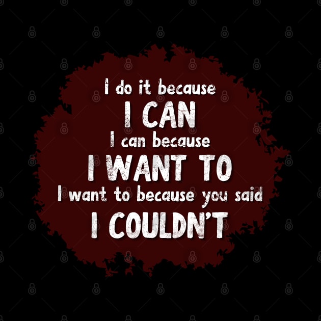 I do it because I CAN. I can because I WANT to. I want to because you said I COULDN'T by JK Mercha