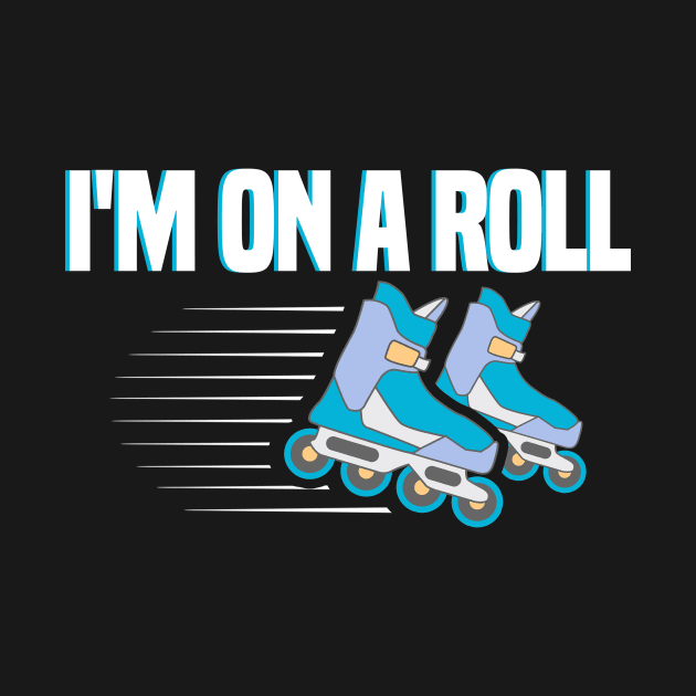 I’m On A Roll Funny Rollerblades & Skates Design by teesbyfifi