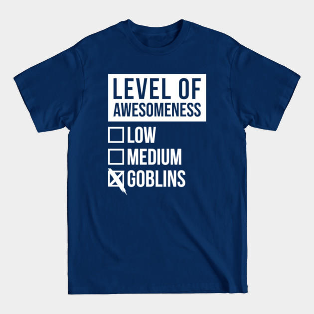 Discover Funny Level Of Awesomeness Low Medium Gift Goblin Goblins Saying Quote - Goblin - T-Shirt