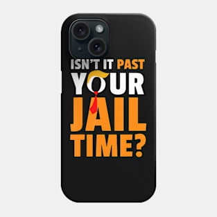 Isn't It Past Your Jail Time T-Shirt Trump 2024 Phone Case
