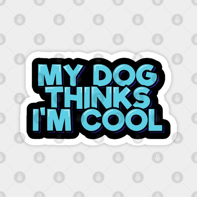 My Dog Thinks I'm Cool Magnet by ardp13