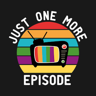 Just One More Episode T-Shirt