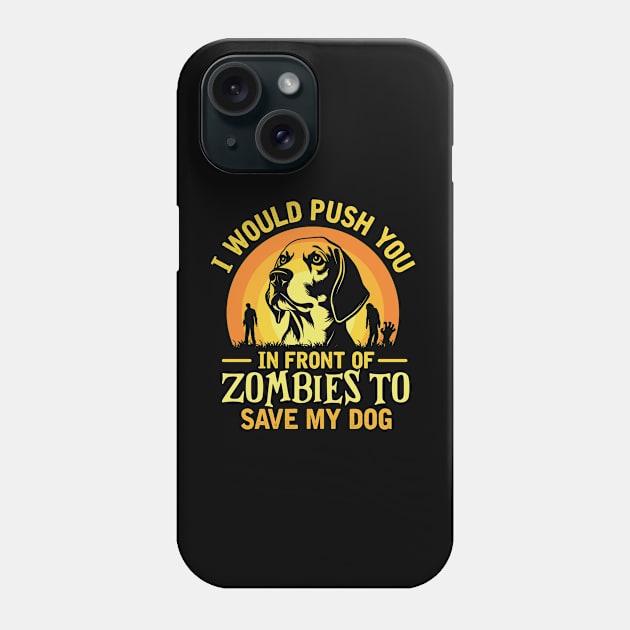 I Would Push You In Front Of Zombies To Save My dog Phone Case by TheDesignDepot