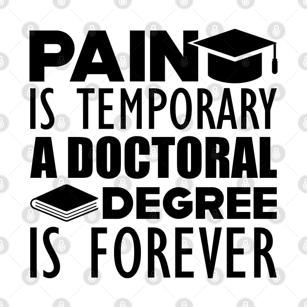 Doctoral Degree - Pain is temporary  a doctoral degree is forever by KC Happy Shop