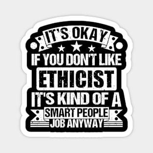 Ethicist lover It's Okay If You Don't Like Ethicist It's Kind Of A Smart People job Anyway Magnet