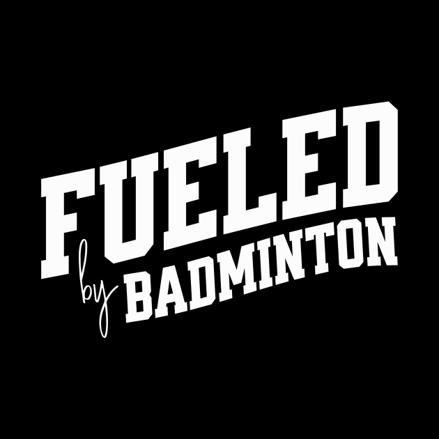 Fueled by Badminton by SpringDesign888