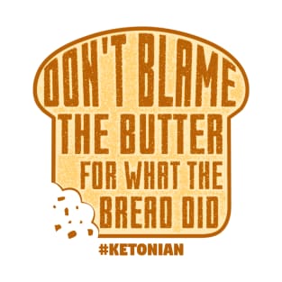 Don't Blame The Butter For What The Bread Did T-Shirt