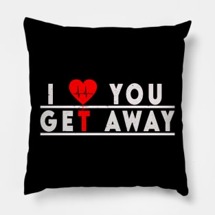 I LOVE YOU GET AWAY Pillow