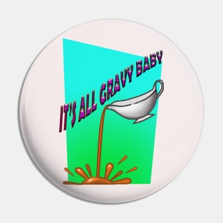 It's all gravy baby. Pin