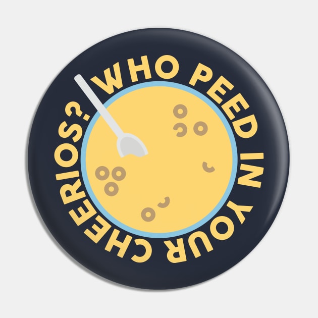 Who Peed In Your Cheerios? Design Pin by Katie Lea Creative