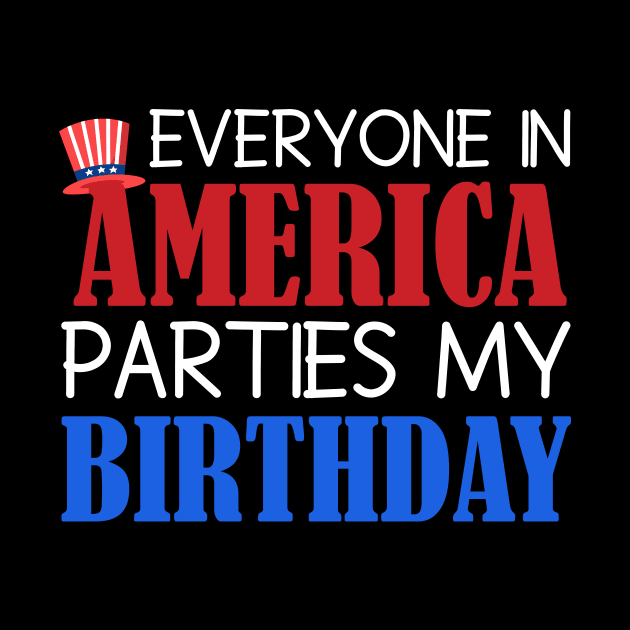 Fourth of July Birthday Celebration Fun Phrase, Festive graphic with text "EVERYONE IN AMERICA PARTIES MY BIRTHDAY" and a patriotic hat, ideal for Independence Day birthdays by All About Midnight Co