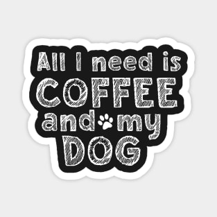 All i need is coffee and my dog Magnet