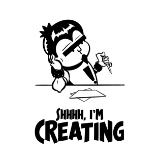 Shhhh, I’m Creating T-Shirt