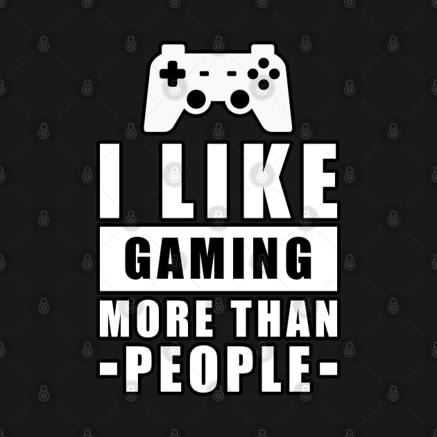 I Like Gaming More Than People - Funny Quote by DesignWood Atelier