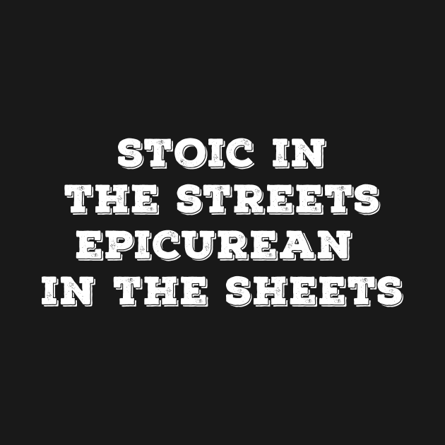 Stoic in the Streets Epicurean in the Sheets by Ataraxy Designs