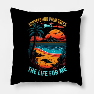 Sunsets and palm trees, that's the life for me | Summer Beach lover Funny Pillow