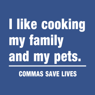 Commas Save Lives. I like cooking my family and my pets. T-Shirt