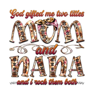 God Gifted Me Two Titles Mom And Nana And I Rock Them Both T-Shirt