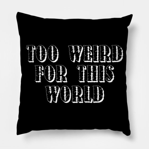 Too Weird For This World! Black. Pillow by OriginalDarkPoetry