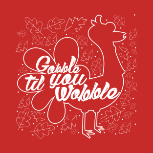 Gobble til you wobblen T-Shirt