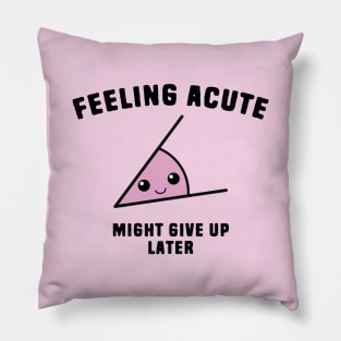 Math Angle Puns - Feeling Acute Might Give Up Later Pillow