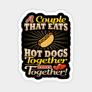 A Couple That Eats Hot Dogs Together Stays Together Magnet