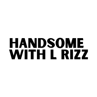 Handsome with L rizz funny rizz meme saying T-Shirt