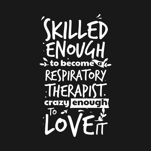 Skilled enough to become a respiratory therapist, crazy enough to love it , Proud RT, funny Respiratory therapist gift by Anodyle