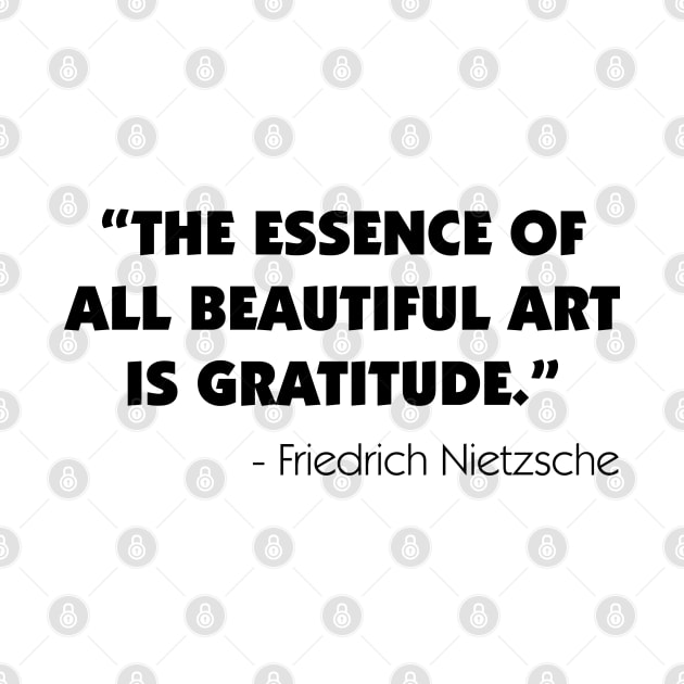 The Essence of All Beautiful Art is Gratitude - Friedrich Nietzsche by Everyday Inspiration