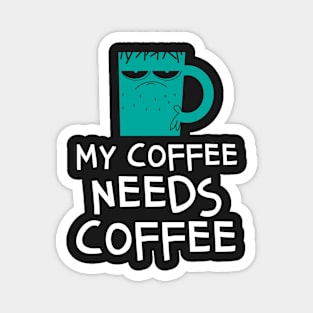 My Coffee Needs Coffee Funny Caffeine Magnet