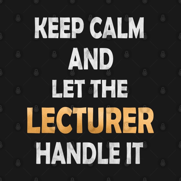 Keep Calm And Let The Lecturer Handle It - Academic Teacher design by Grabitees