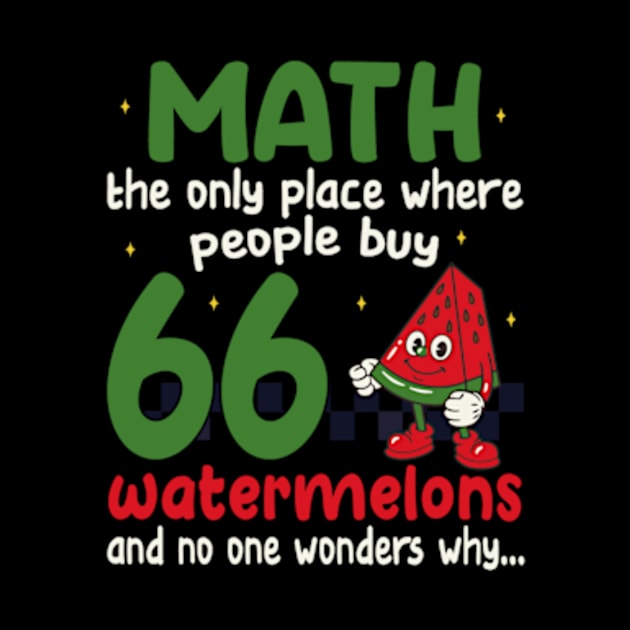 math the only place where people buy 66 watermelons And no one wonders why Math And Watermelons Mathematics Calculation Numbers by David Brown