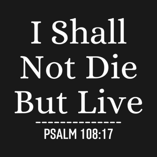 I Shall Not Die But Live - Christian Quotes Bible Verse T-Shirt