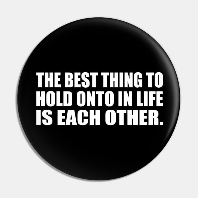 The best thing to hold onto in life is each other Pin by CRE4T1V1TY