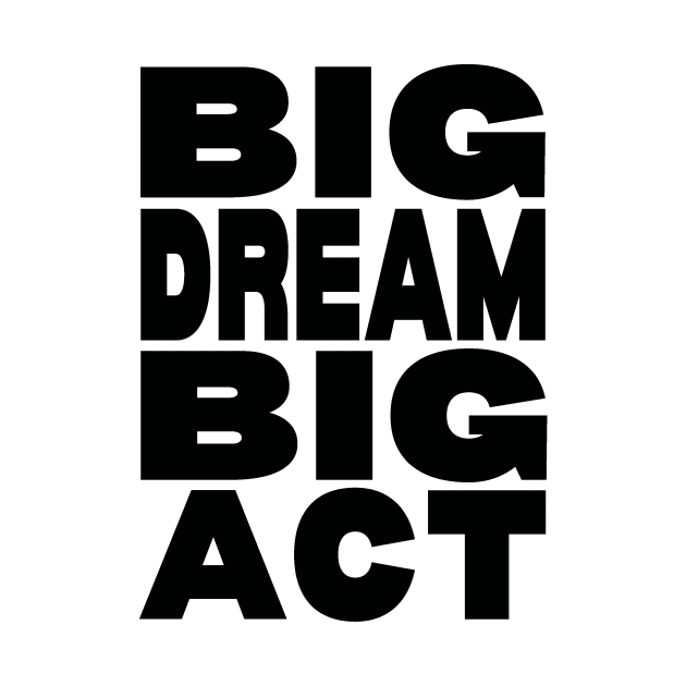 Big dream big act by Evergreen Tee