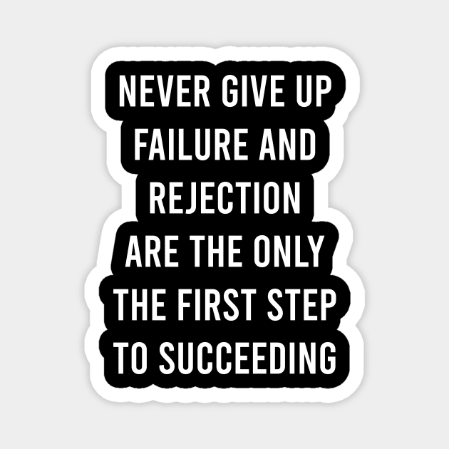 Never Give Up Failure And Rejection Are The Only The First Step To Succeeding Magnet by FELICIDAY