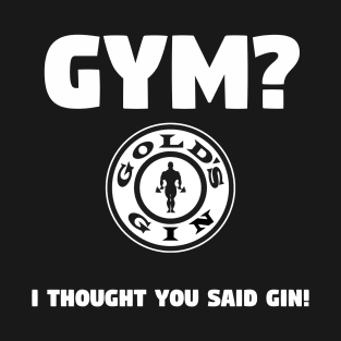 Gym? I Thought You Said Gin - Gym and Workout T-Shirt