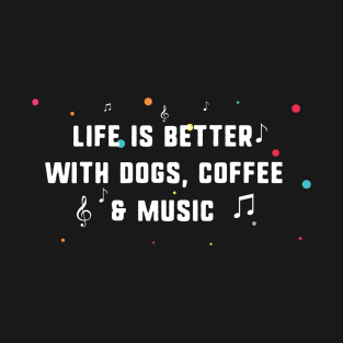 Life is better with dogs, coffee & music T-Shirt