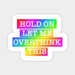 Hold On. Let me overthink this. - color design Magnet