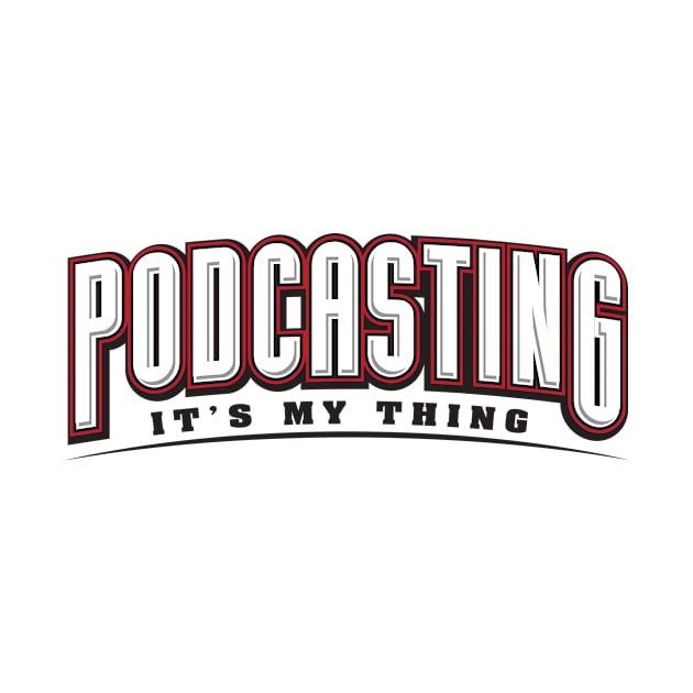 Podcasting It's My Thing by PodcasterApparel