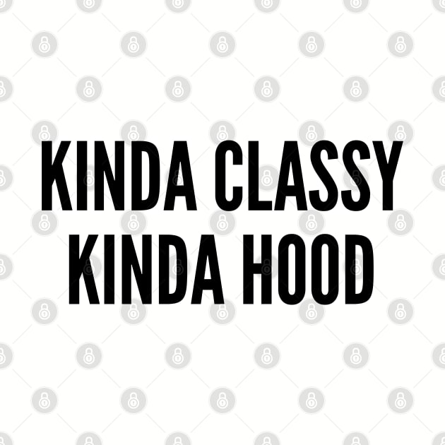 Cute - Kinda Classy Kinda Hood - Cute Slogan Funny Witty Statement Joke Humor Slogan by sillyslogans