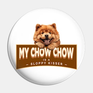 My Chow Chow is a Sloppy Kisser Pin